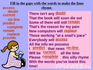 Fill in the gaps with the words to make the lines rhyme. access doubt current on
