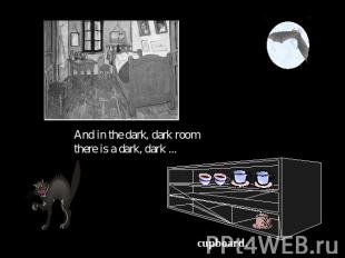 And in the dark, dark room there is a dark, dark ... cupboard.