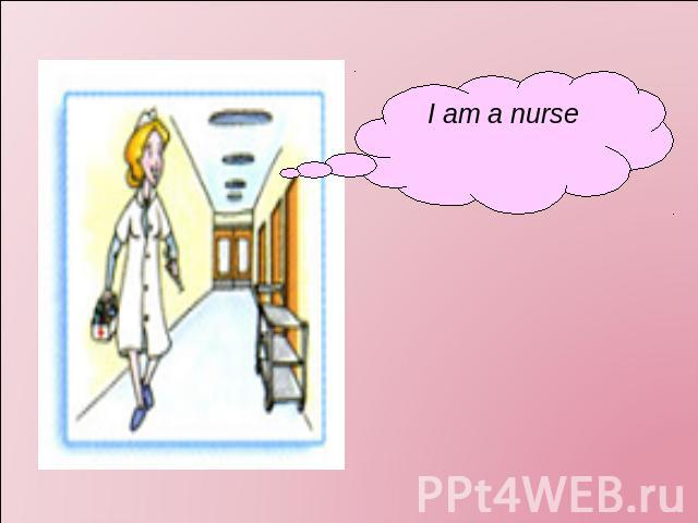 I am a nurse
