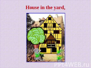 House in the yard,