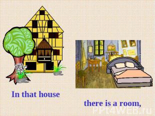there is a room, In that house