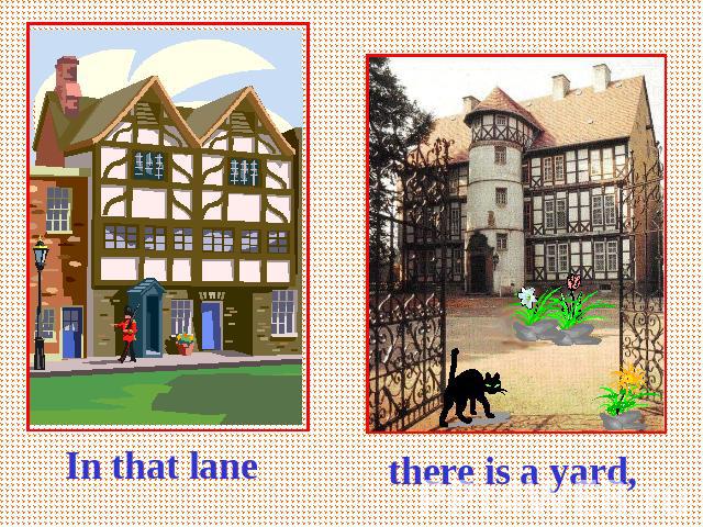 In that lane there is a yard,