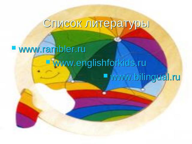 Список литературы www.rambler.ru www.englishforkids.ru www.bilingual.ru