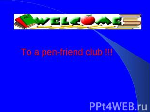 To a pen-friend club !!!