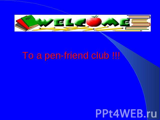 To a pen-friend club !!!