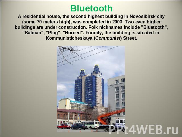 Bluetooth A residential house, the second highest building in Novosibirsk city (some 70 meters high), was completed in 2003. Two even higher buildings are under construction. Folk nicknames include 