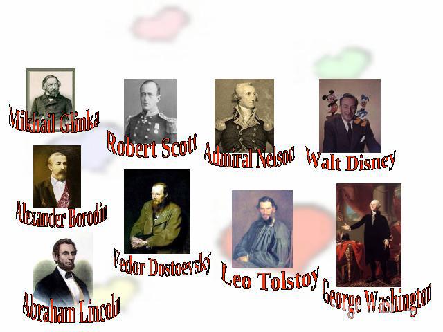 Famous People Mikhail Glinka Alexander Borodin Abraham Lincoln Robert Scott Fedor Dostoevsky Admiral Nelson Leo Tolstoy Walt Disney George Washington