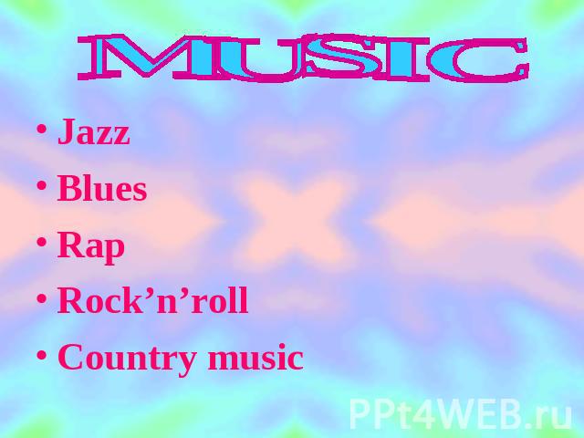 MUSIC Jazz Blues Rap Rock’n’roll Country music