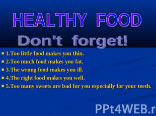 HEALTHY FOOD Don't forget! 1.Too little food makes you thin. 2.Too much food mak