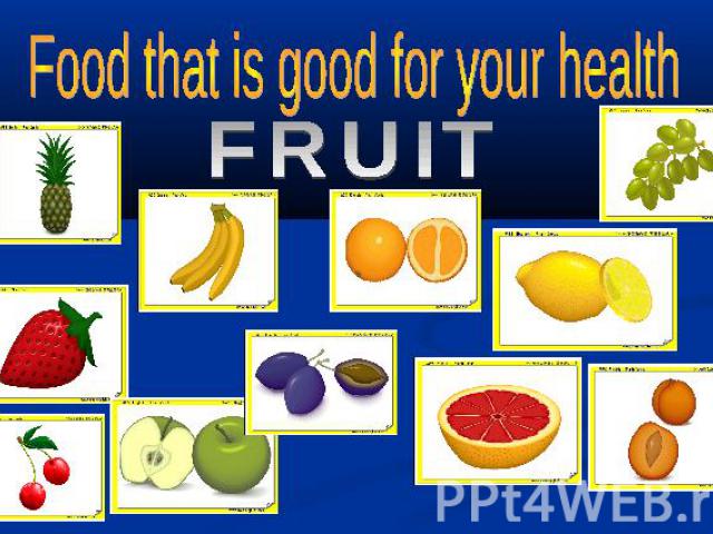Food that is good for your health FRUIT
