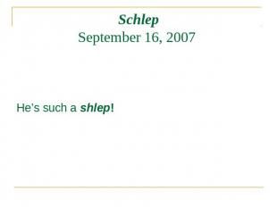 SchlepSeptember 16, 2007 He’s such a shlep!