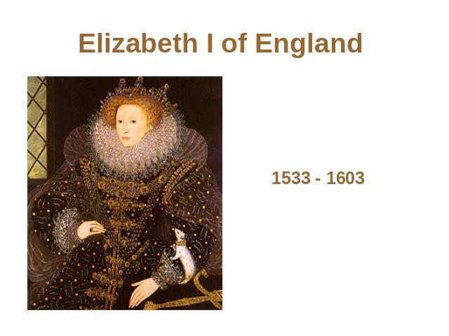 Elizabeth I of England 1533 - 1603