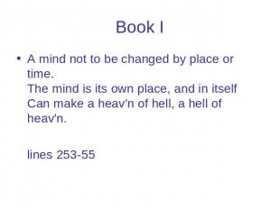 Book I A mind not to be changed by place or time. The mind is its own place, and
