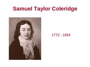 Samuel Taylor Coleridge 1772 - 1834