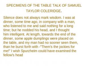 SPECIMENS OF THE TABLE TALK OF SAMUEL TAYLOR COLERIDGE. Silence does not always