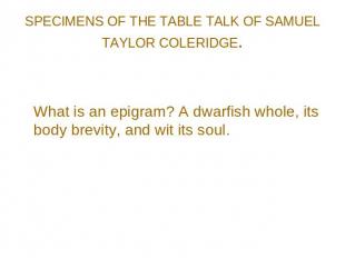 SPECIMENS OF THE TABLE TALK OF SAMUEL TAYLOR COLERIDGE. What is an epigram? A dw