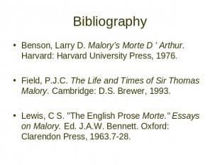 Bibliography Benson, Larry D. Malory’s Morte D ' Arthur. Harvard: Harvard Univer