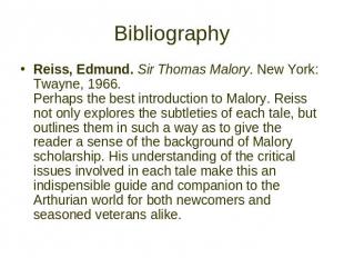 Bibliography Reiss, Edmund. Sir Thomas Malory. New York: Twayne, 1966. Perhaps t