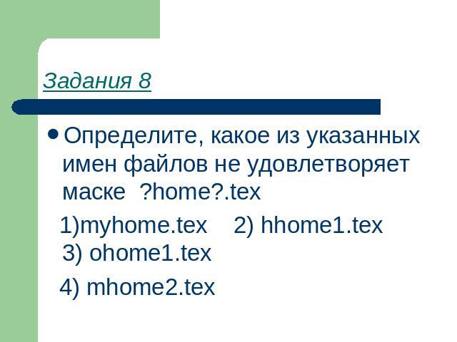 Задания 8 Определите, какое из указанных имен файлов не удовлетворяет маске ?home?.tex 1)myhome.tex 2) hhome1.tex 3) ohome1.tex 4) mhome2.tex