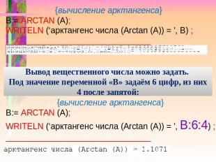 {вычисление арктангенса} B:= ARCTAN (A); WRITELN (‘арктангенс числа (Arctan (А))