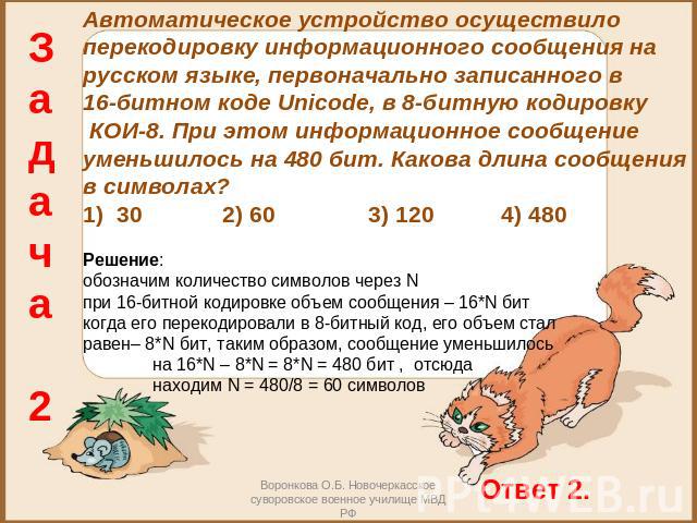 Автоматическое устройство осуществило перекодировку информационного сообщения на русском языке, первоначально записанного в 16-битном коде Unicode, в 8-битную кодировку КОИ-8. При этом информационное сообщение уменьшилось на 480 бит. Какова длина со…