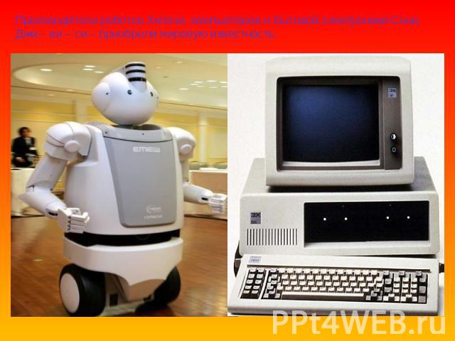Производители роботов Хитачи, компьютеров и бытовой электроники Сони, Джи – ви – си – приобрели мировую известность.