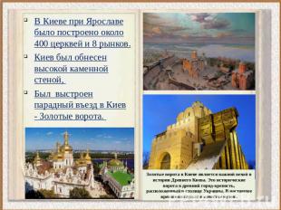 В Киеве при Ярославе было построено около 400 церквей и 8 рынков. Киев был обнес