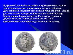 В Древней Руси не было гербов в традиционном смысле этого слова, но существовали