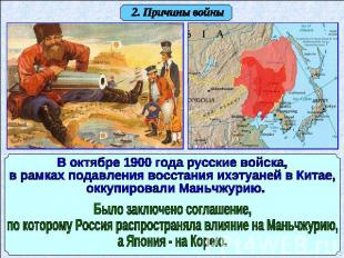 2. Причины войны В октябре 1900 года русские войска, в рамках подавления восстан
