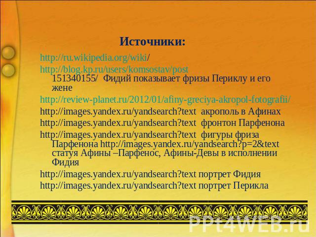 Источники: http://ru.wikipedia.org/wiki/ http://blog.kp.ru/users/komsostav/post151340155/ Фидий показывает фризы Периклу и его жене http://review-planet.ru/2012/01/afiny-greciya-akropol-fotografii/ http://images.yandex.ru/yandsearch?text акрополь в …