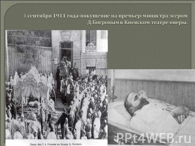 1 сентября 1911 года-покушение на премьер-министра эсером Д.Богровым в Киевском театре оперы. 
