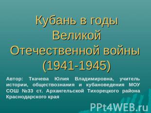 Кубань в годы Великой Отечественной войны (1941-1945) Автор: Ткачева Юлия Владим