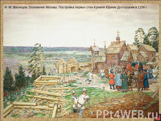 А. М. Васнецов. Основание Москвы. Постройка первых стен Кремля Юрием Долгоруким в 1156 г.