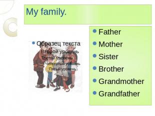 My family. Father Mother Sister Brother Grandmother Grandfather