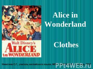 Alice in Wonderland Clothes Никитина С.Г., учитель английского языка, МОУ «СОШ №