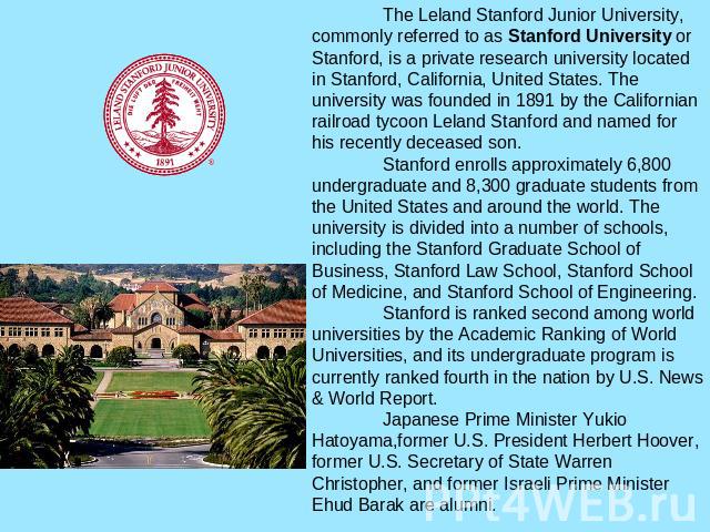 The Leland Stanford Junior University, commonly referred to as Stanford University or Stanford, is a private research university located in Stanford, California, United States. The university was founded in 1891 by the Californian railroad tycoon Le…