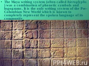 The Maya writing system (often called hieroglyphs) was a combination of phonetic