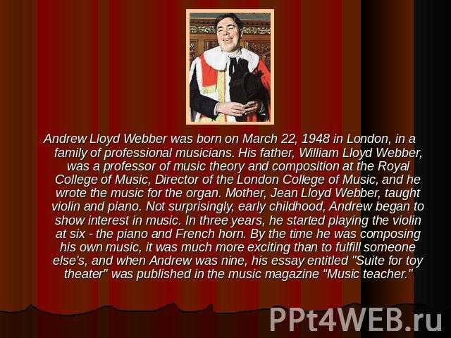 Andrew Lloyd Webber was born on March 22, 1948 in London, in a family of professional musicians. His father, William Lloyd Webber, was a professor of music theory and composition at the Royal College of Music, Director of the London College of Music…