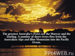 The greatest Australia’s rivers are the Murray and the Darling. A number of shor