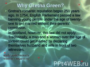 Gretna's romantic reputation began 250 years ago. In 1754, English Parliament pa
