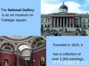 The National Gallery is an art museum on Trafalgar square. Founded in 1824, it h