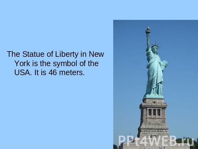 The Statue of Liberty in New York is the symbol of the USA. It is 46 meters. The Statue of Liberty in New York is the symbol of the USA. It is 46 meters.