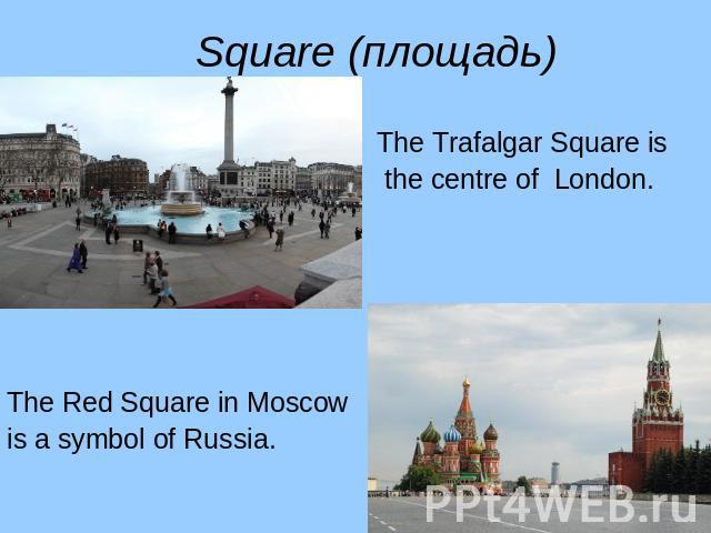 The Trafalgar Square is The Trafalgar Square is the centre of London. The Red Square in Moscow is a symbol of Russia.