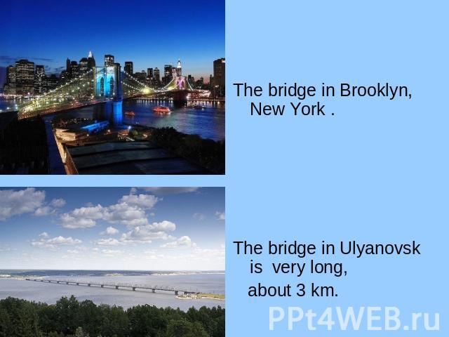 The bridge in Brooklyn, New York . The bridge in Brooklyn, New York . The bridge in Ulyanovsk is very long, about 3 km.