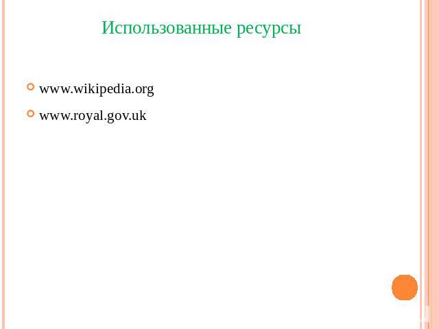 Использованные ресурсы www.wikipedia.org www.royal.gov.uk