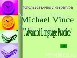 Использованная литература Michael Vince "Advanced Language Practice"