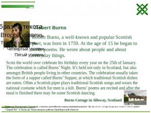 Robert Burns Robert Burns, a well-known and popular Scottish poet, was born in 1