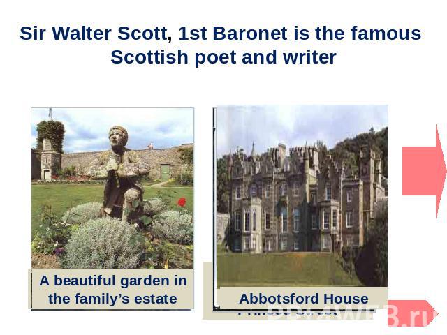Sir Walter Scott, 1st Baronet is the famous Scottish poet and writer A beautiful garden in the family’s estate Abbotsford House