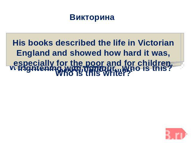 Викторина His books described the life in Victorian England and showed how hard it was, especially for the poor and for children. Who is this writer?
