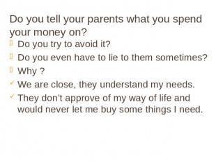 Do you tell your parents what you spend your money on? Do you try to avoid it? D